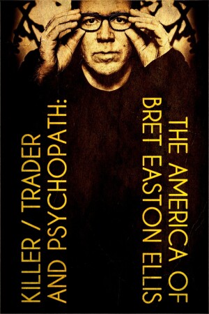 Killer, Trader and Psychopath: The America of Bret Easton Ellis film poster